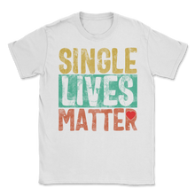 Load image into Gallery viewer, Single Lives Matter Vintage Singles Awareness Day Anti Unisex T-Shirt
