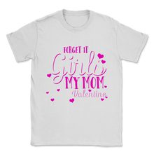 Load image into Gallery viewer, My Mom is My Valentine Forget It Girls Family Mother Unisex T-Shirt
