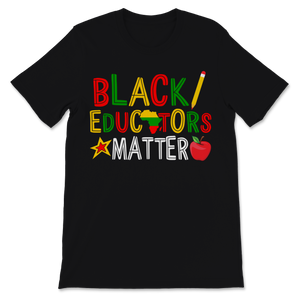 Black Educators Matter Shirt Black History Month Gift Unisex T-Shirt