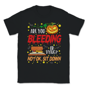 Are You Bleeding Dying Sit Down Halloween Scary Unisex T-Shirt