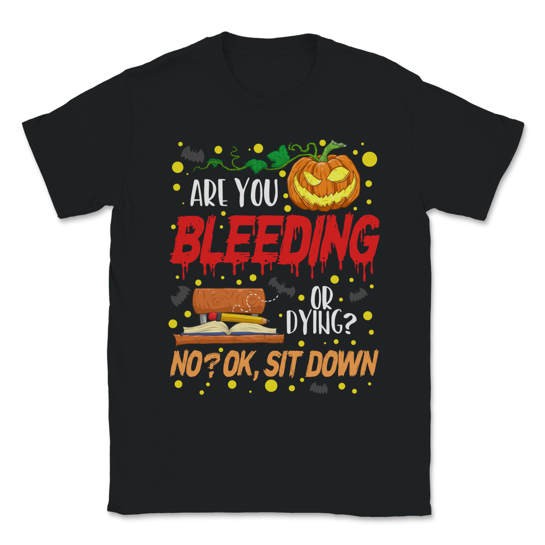 Are You Bleeding Dying Sit Down Halloween Scary Unisex T-Shirt