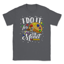 Load image into Gallery viewer, I Do it For The Monet Artist Art Student Teacher Unisex T-Shirt
