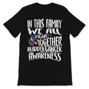 Bladder Cancer Awareness In This Family We All Fight Unisex T-Shirt