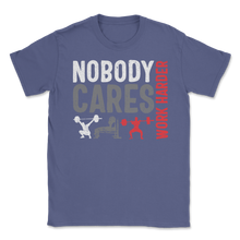 Load image into Gallery viewer, No Body Cares Work Harder Weightlifting Fitness Unisex T-Shirt
