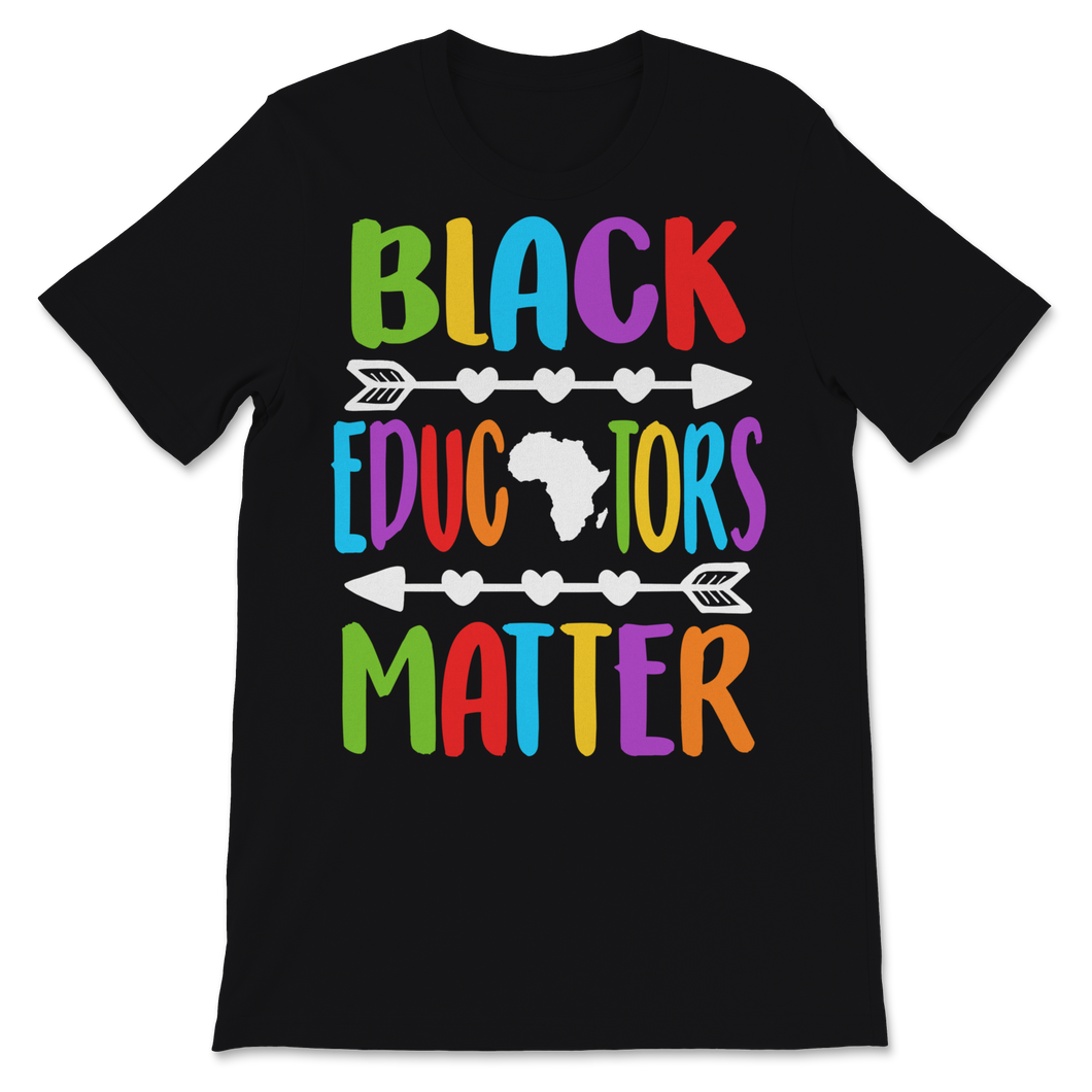 Black Educators Matter Shirt Black History Month Gift Unisex T-Shirt