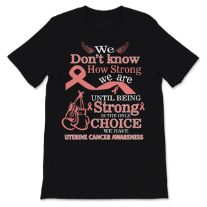 Being Strong Is The Only Choice Uterine Cancer Unisex T-Shirt