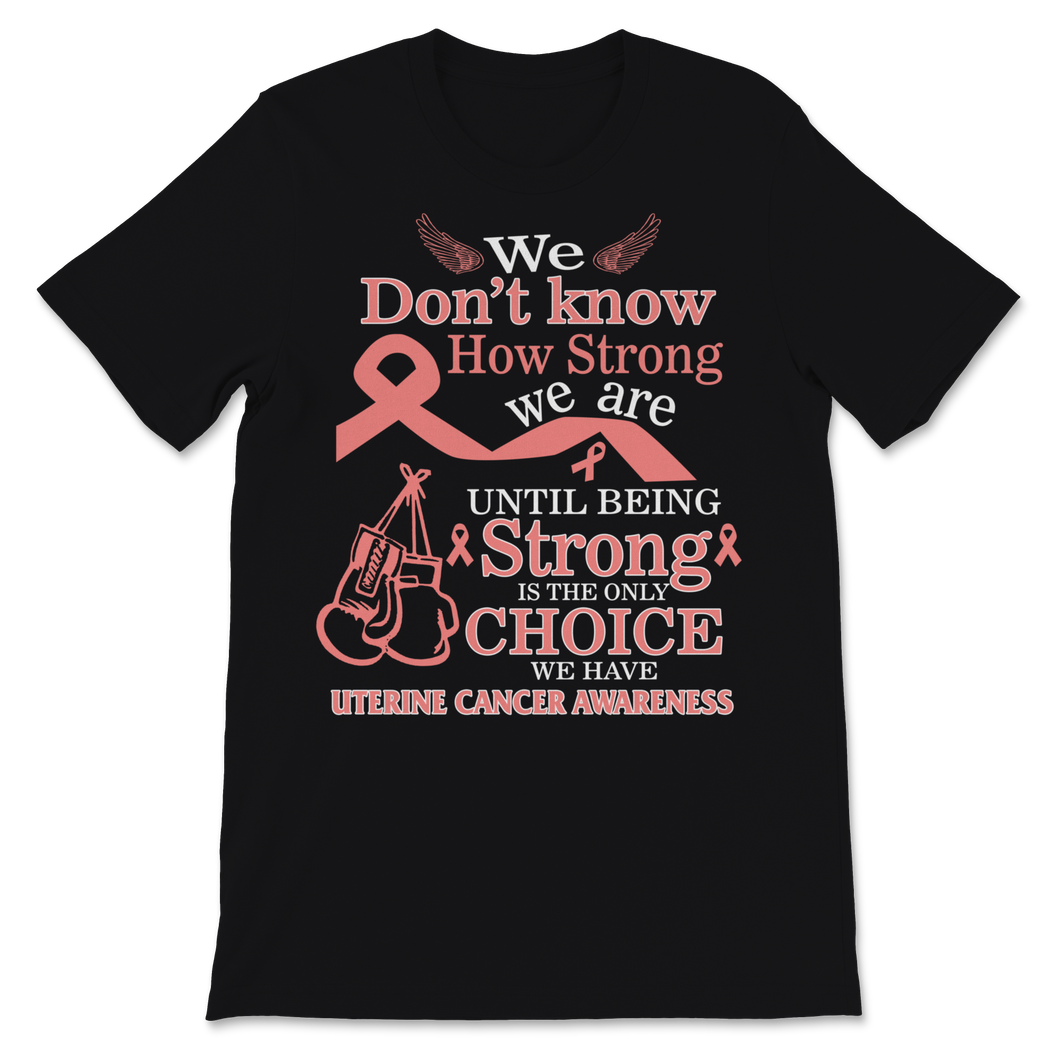 Being Strong Is The Only Choice Uterine Cancer Unisex T-Shirt