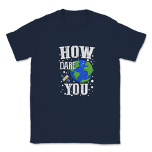 Load image into Gallery viewer, How Dare You Climate Change Save Our Planet Action Unisex T-Shirt
