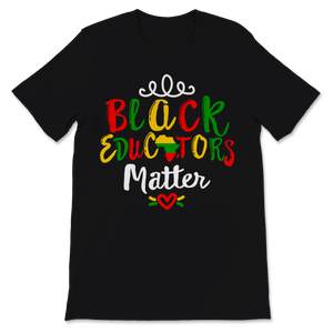 Black Educators Matter Shirt Black History Month Gift Unisex T-Shirt