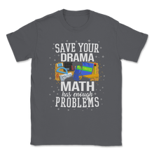 Load image into Gallery viewer, Save Drama Math Has Enough Problems Mathematics Unisex T-Shirt
