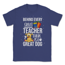 Load image into Gallery viewer, Behind Great Teacher Great Dog School Teacher Pet Unisex T-Shirt
