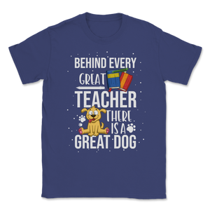 Behind Great Teacher Great Dog School Teacher Pet Unisex T-Shirt