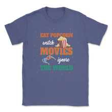 Load image into Gallery viewer, Eat Popcorn Watch Movies Ignore The World Cinema Life Unisex T-Shirt
