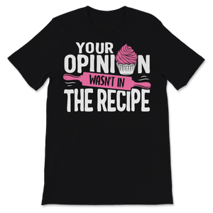 Chef Shirt Funny Your Opinion Wasn't In The Recipe Unisex T-Shirt