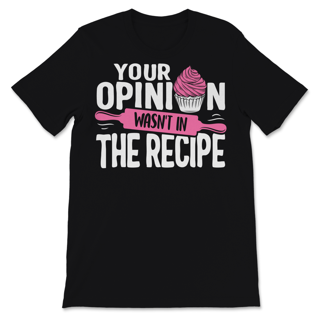 Chef Shirt Funny Your Opinion Wasn't In The Recipe Unisex T-Shirt