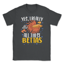 Load image into Gallery viewer, Betta Fish Really Need All Bettas Siamese Fighting Unisex T-Shirt
