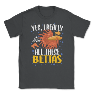 Betta Fish Really Need All Bettas Siamese Fighting Unisex T-Shirt