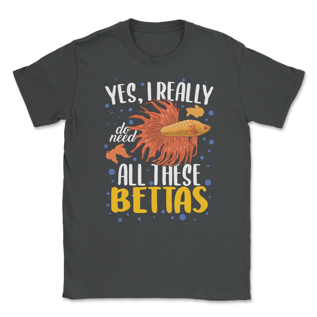 Betta Fish Really Need All Bettas Siamese Fighting Unisex T-Shirt
