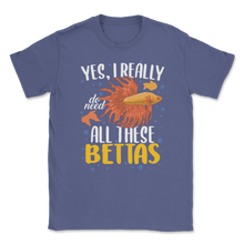 Load image into Gallery viewer, Betta Fish Really Need All Bettas Siamese Fighting Unisex T-Shirt
