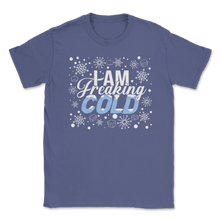 Load image into Gallery viewer, I am Freaking Cold Christmas Hate Winter Outside Home Unisex T-Shirt
