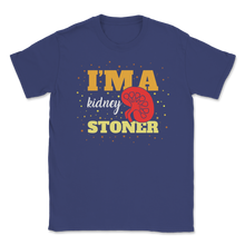 Load image into Gallery viewer, I'm a Kidney Stoner Stones Disease Transplant Surgery Unisex T-Shirt
