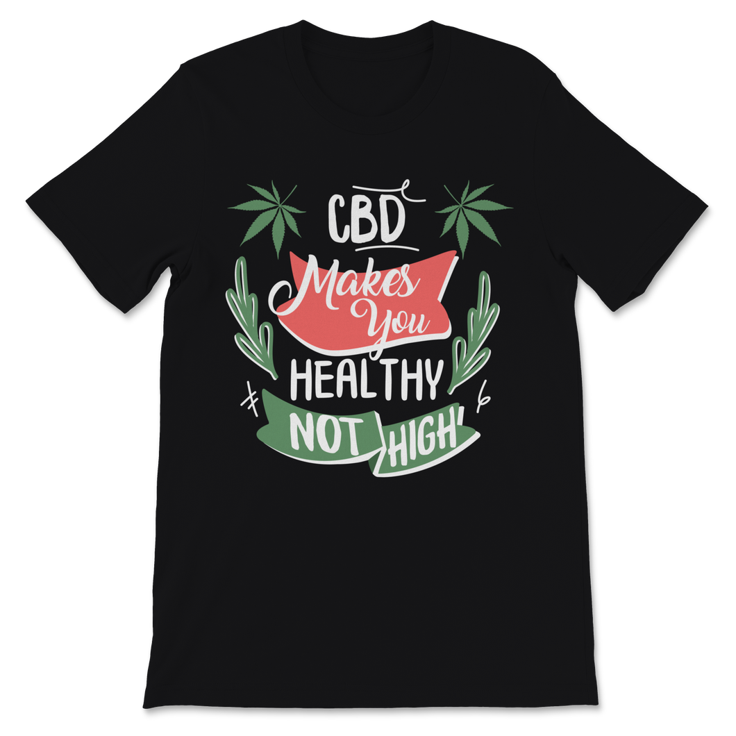 CBD Makes You Healthy Not High Cannabidiol CBD Oil Unisex T-Shirt