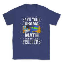 Load image into Gallery viewer, Save Drama Math Has Enough Problems Mathematics Unisex T-Shirt
