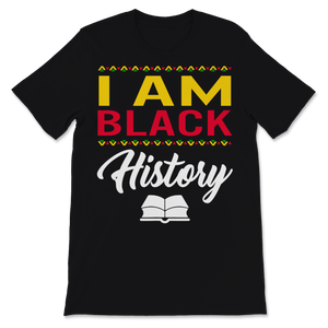 Black History Month I Am Black History Shirt Gift Unisex T-Shirt