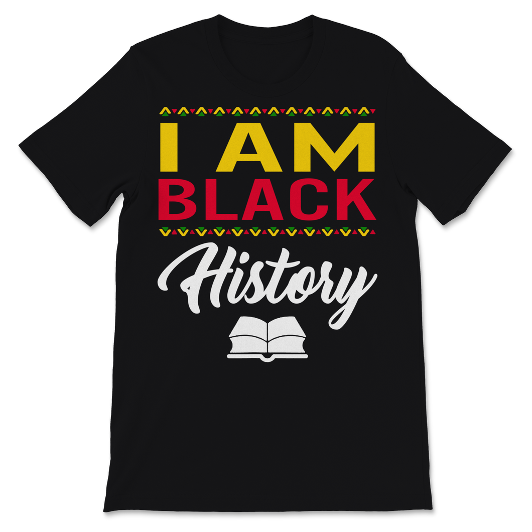 Black History Month I Am Black History Shirt Gift Unisex T-Shirt