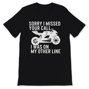 Biker Sorry I Missed Your Call I Was On My Other Line Unisex T-Shirt