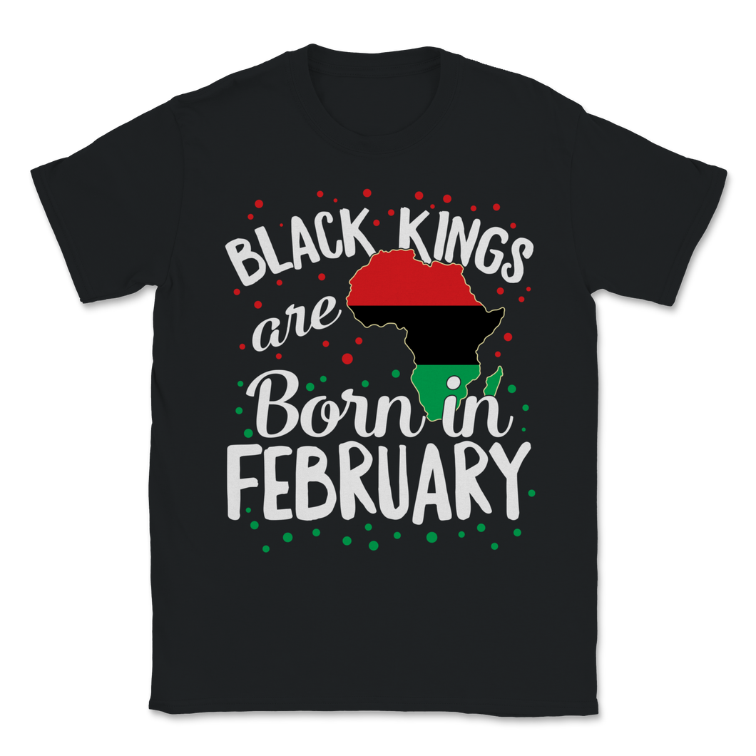 Black Kings Are Born In February History Freedom Unisex T-Shirt