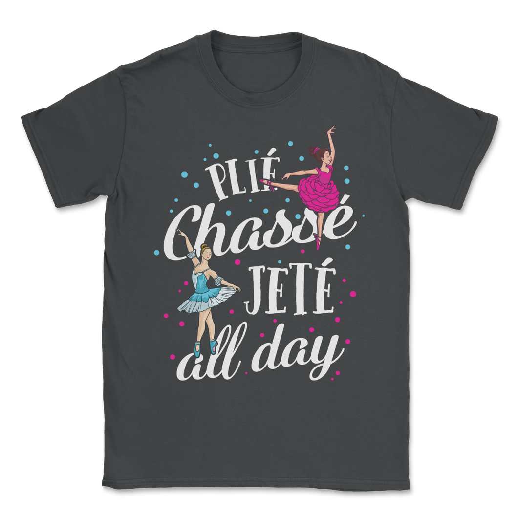 Ballet Dance Plié Chassé Jetté All Day Ballerina Unisex T-Shirt