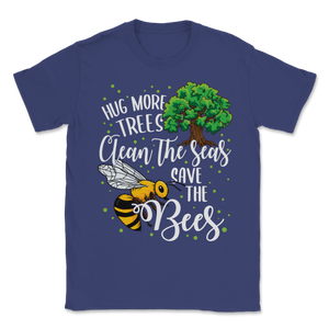 Bees Hug More Trees Clean Our Seas Save The Bees Unisex T-Shirt