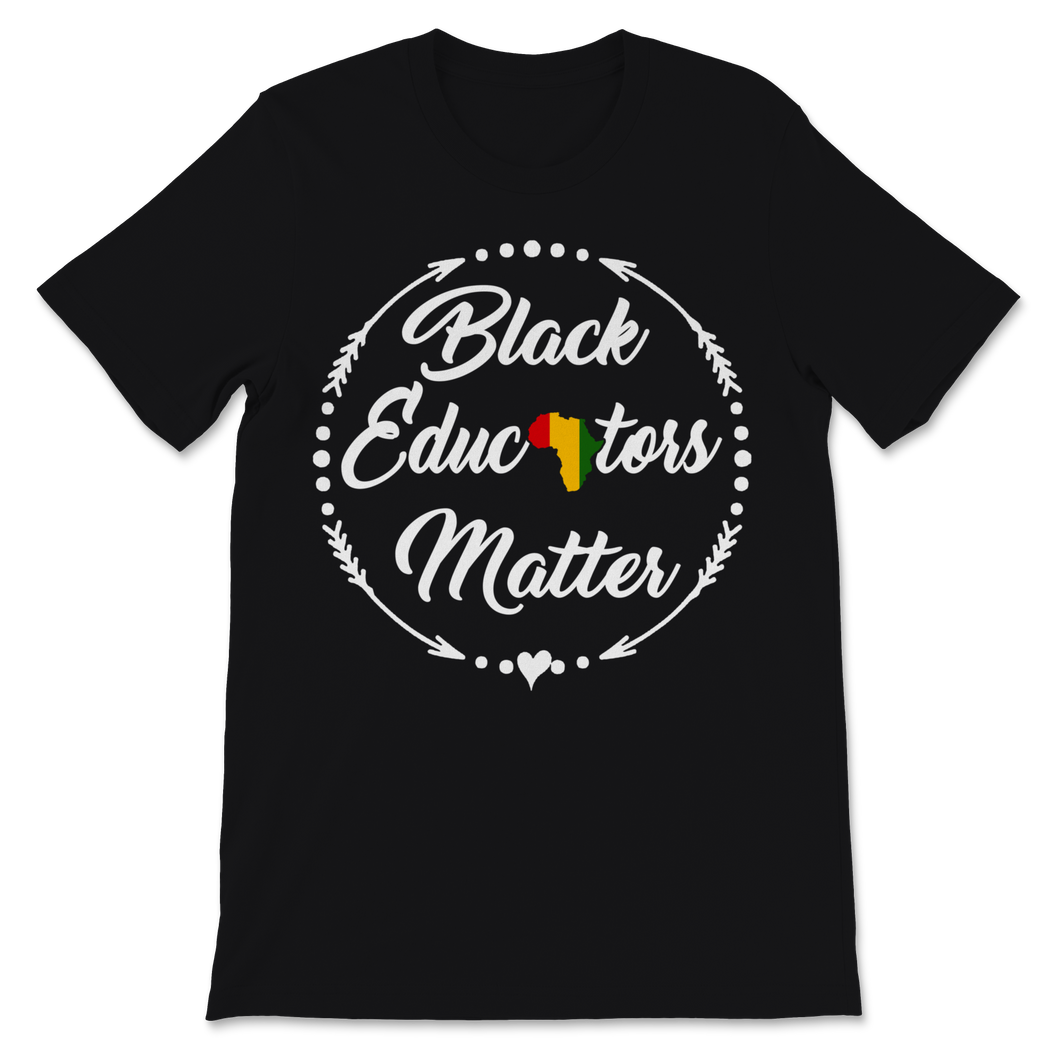 Black Educators Matter Shirt Black History Month Gift Unisex T-Shirt