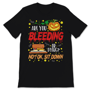 Are You Bleeding Dying Sit Down Halloween Scary Unisex T-Shirt