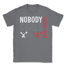 Load image into Gallery viewer, No Body Cares Work Harder Weightlifting Fitness Unisex T-Shirt
