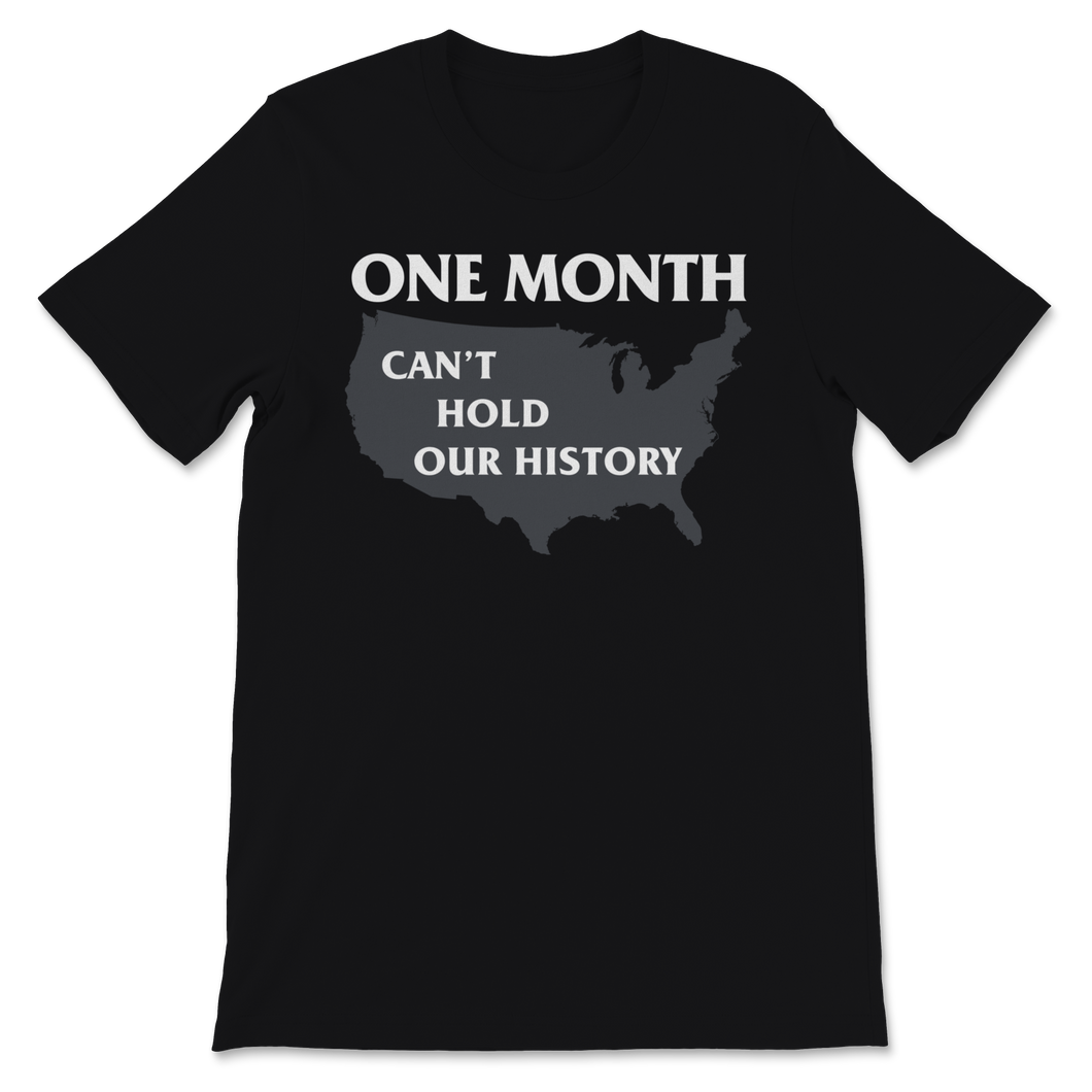 Black History Month Shirt One Month Can't Hold Our Unisex T-Shirt