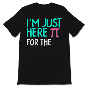 Pi Day I'm Just Here For The Pie Math Teacher Student Unisex T-Shirt