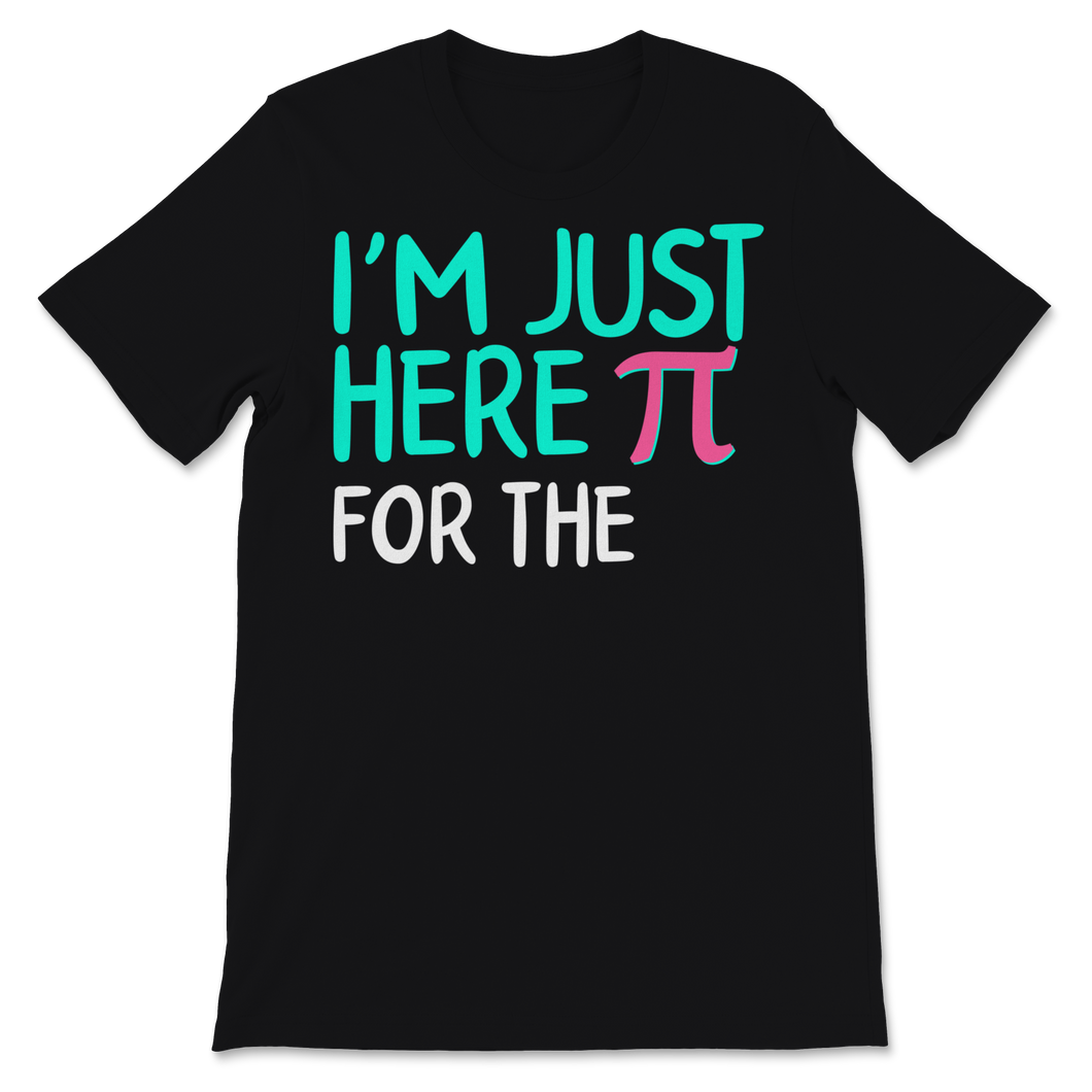 Pi Day I'm Just Here For The Pie Math Teacher Student Unisex T-Shirt