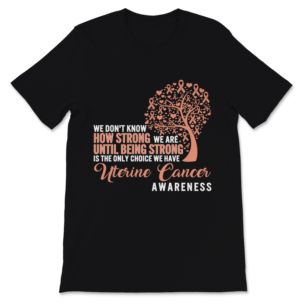 Being Strong Is The Only Choice Uterine Cancer Unisex T-Shirt