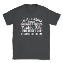Load image into Gallery viewer, Never Dreamed Marry Perfect Freaking Wife Valentines Unisex T-Shirt
