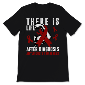 Amyloidosis Awareness There Is Life After Diagnosis Unisex T-Shirt