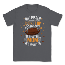 Load image into Gallery viewer, Football Mom Pissed You Suck It Up It's What I do Unisex T-Shirt
