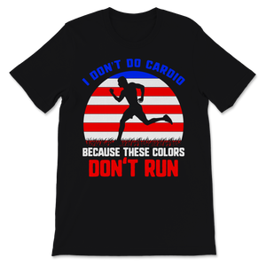 4th of July I Don't Do Cardio Because These Colors Unisex T-Shirt