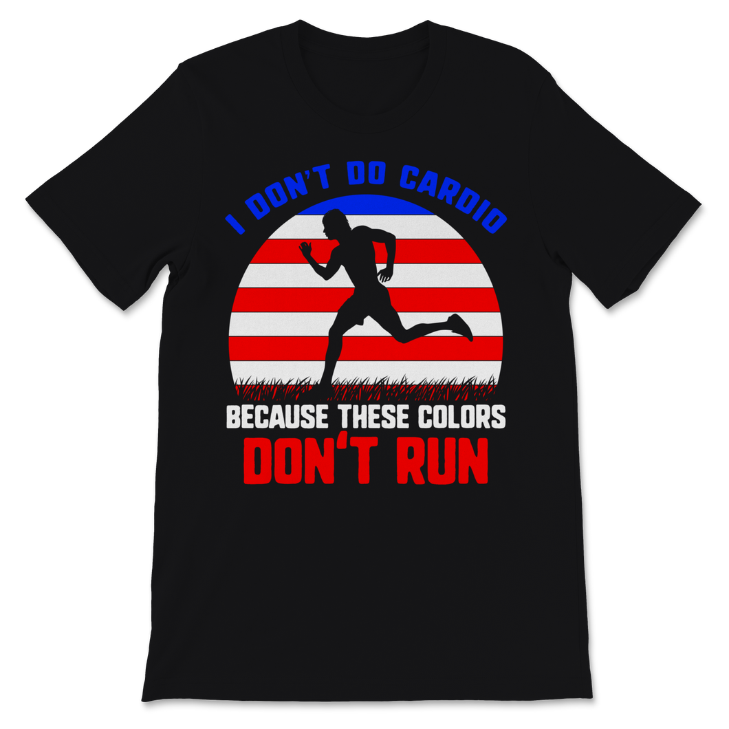 4th of July I Don't Do Cardio Because These Colors Unisex T-Shirt