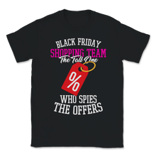 Load image into Gallery viewer, Black Friday Shopping Team The Tall One Who Spies The Unisex T-Shirt
