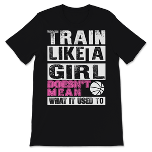 Basketball Player Train Like Girl Doesn't Mean What It Unisex T-Shirt