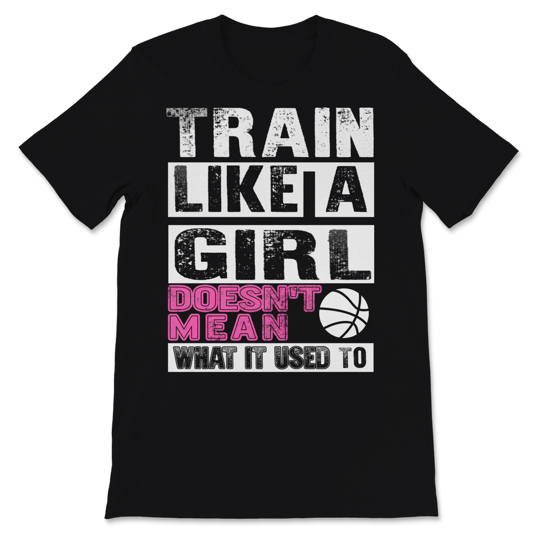 Basketball Player Train Like Girl Doesn't Mean What It Unisex T-Shirt