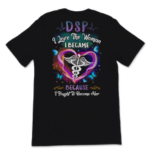Load image into Gallery viewer, DSP I Love The Woman I Became Nurse Direct Support Unisex T-Shirt
