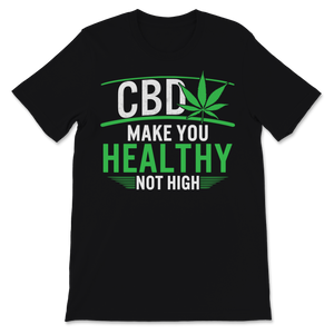 CBD Makes You Healthy Not High Cannabidiol CBD Oil Unisex T-Shirt